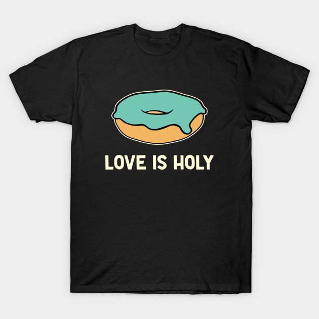 Donut Pun Love Is Holy T-Shirt by Huhnerdieb Apparel